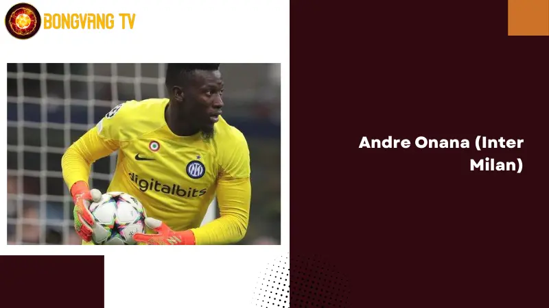 Andre Onana (Inter Milan) - Những thủ môn xuất sắc nhất thế giới 