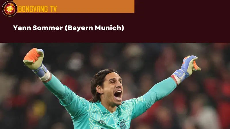 Yann Sommer (Bayern Munich) - Những thủ môn xuất sắc nhất thế giới 