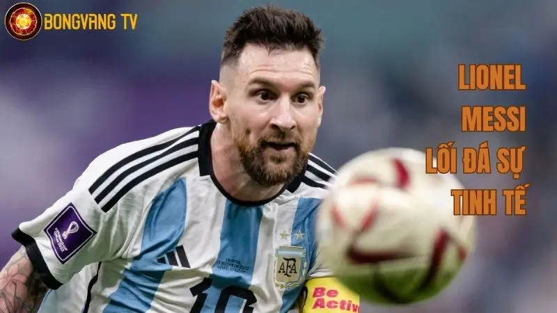 Lionel Messi - lối đá sự tinh tế