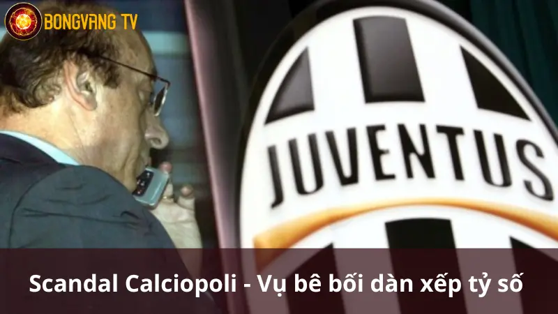 Scandal Calciopoli - Vụ bê bối dàn xếp tỷ số 